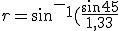 r=sin^-^1(\frac{sin45}{1,33}